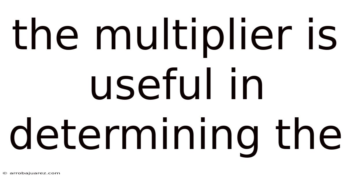 The Multiplier Is Useful In Determining The