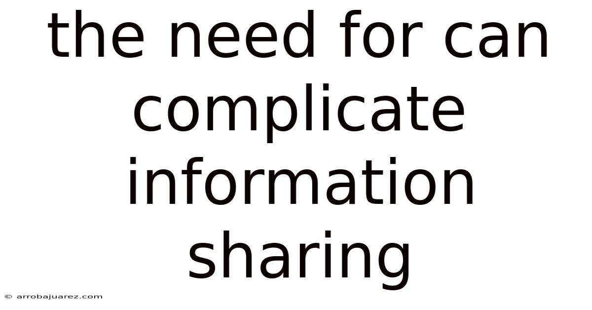 The Need For Can Complicate Information Sharing