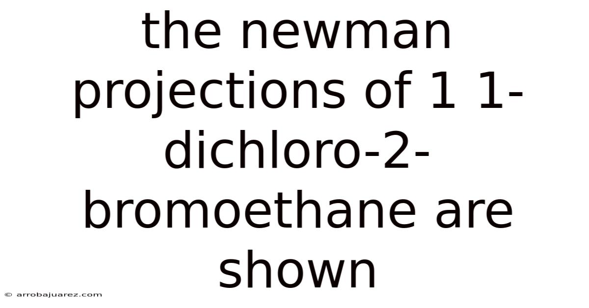 The Newman Projections Of 1 1-dichloro-2-bromoethane Are Shown