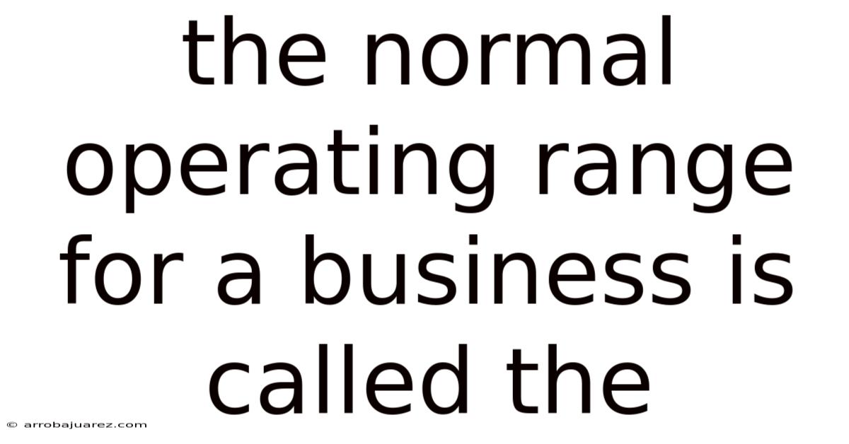 The Normal Operating Range For A Business Is Called The