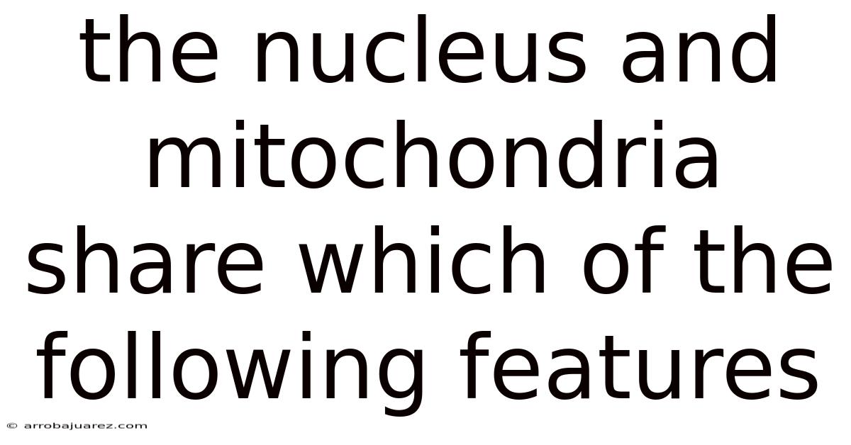 The Nucleus And Mitochondria Share Which Of The Following Features