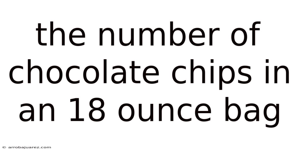 The Number Of Chocolate Chips In An 18 Ounce Bag
