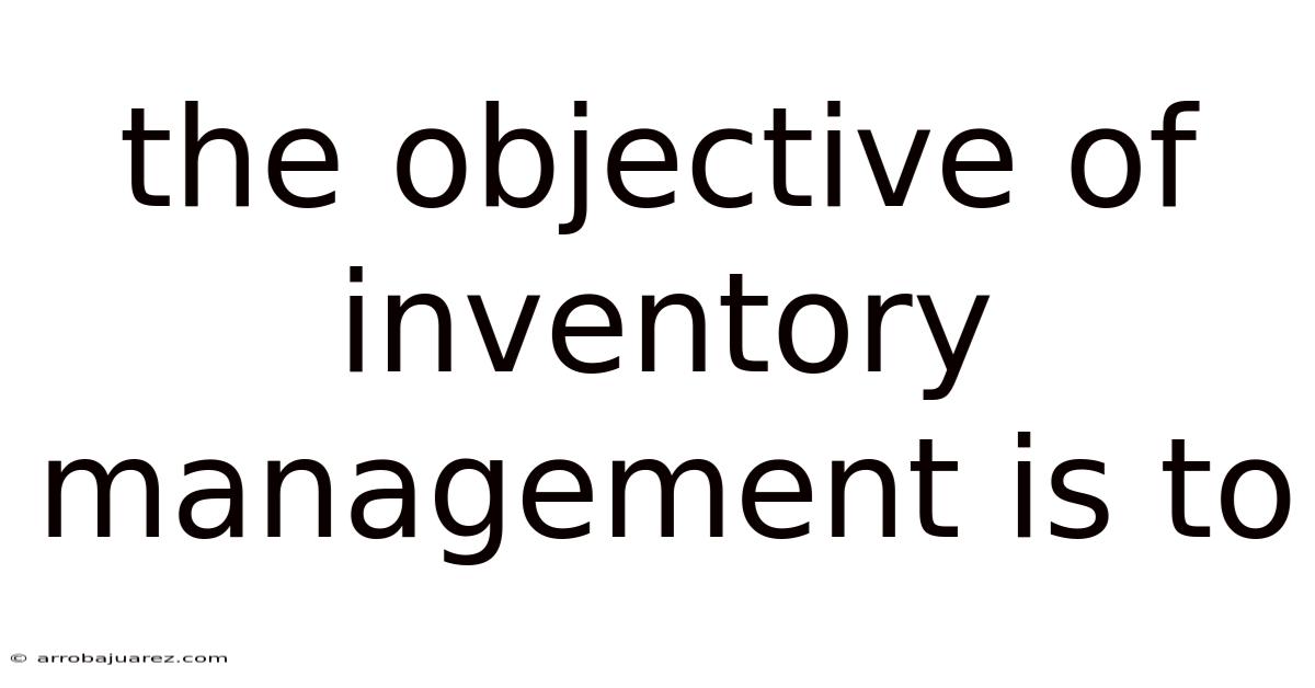 The Objective Of Inventory Management Is To