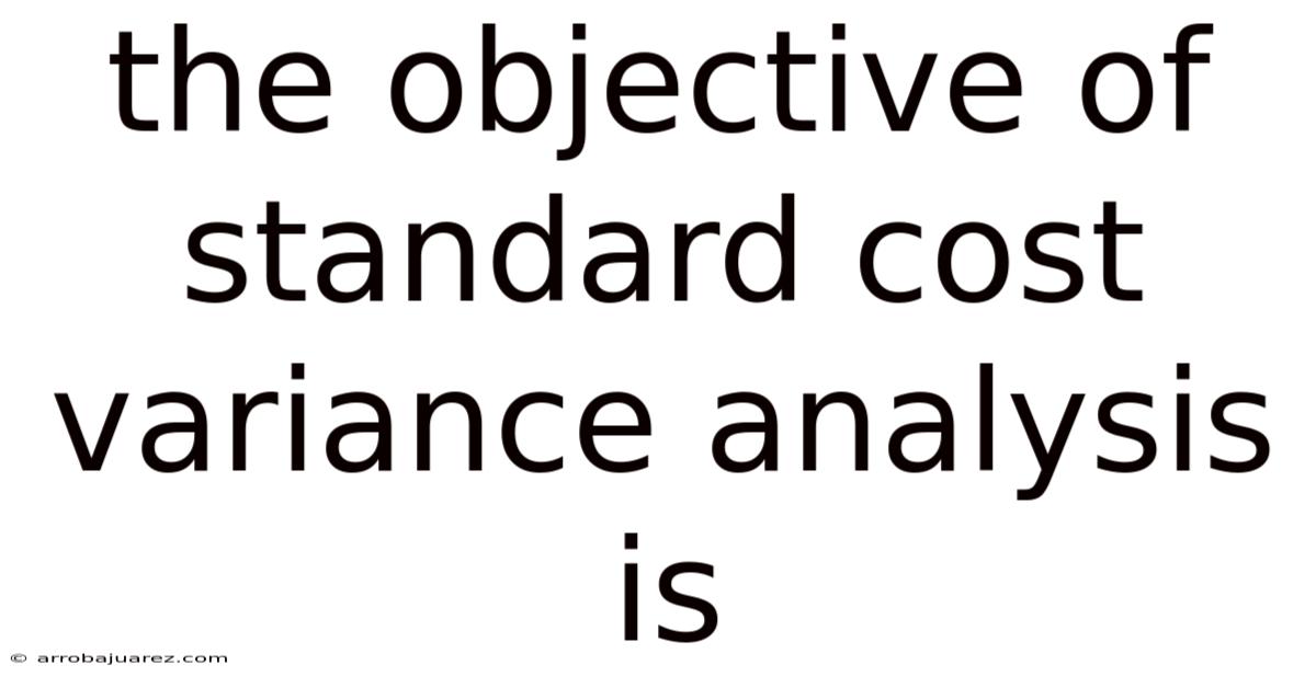 The Objective Of Standard Cost Variance Analysis Is