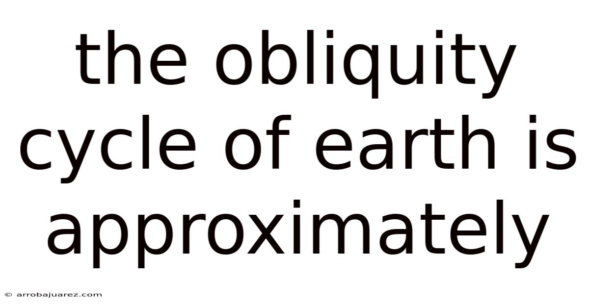 The Obliquity Cycle Of Earth Is Approximately
