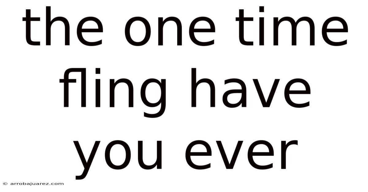The One Time Fling Have You Ever