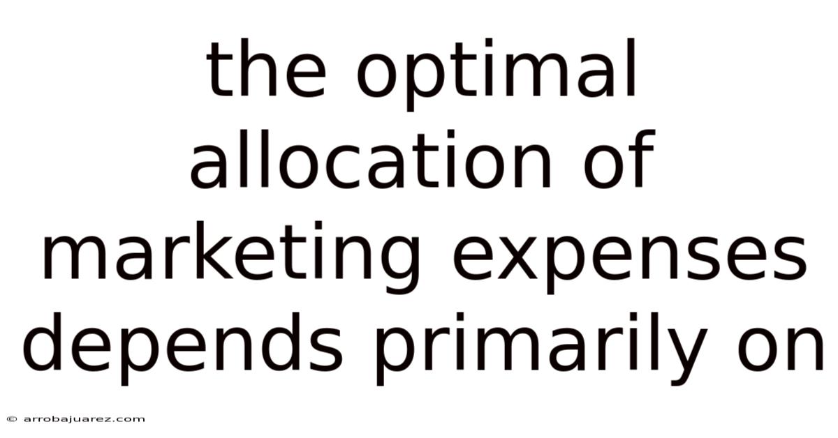 The Optimal Allocation Of Marketing Expenses Depends Primarily On