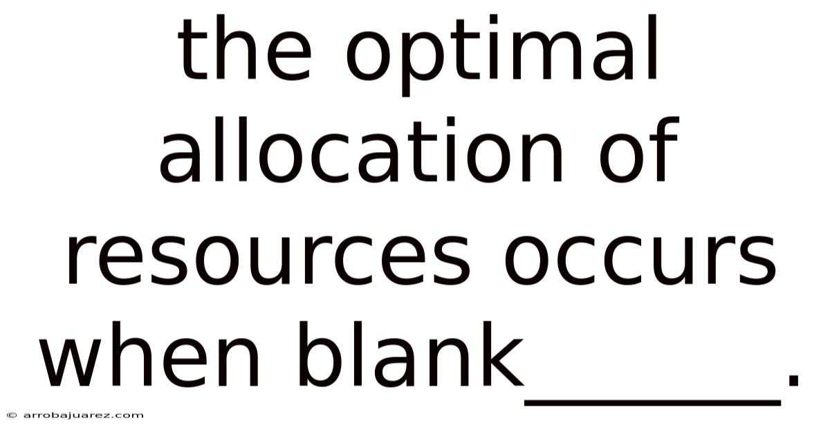 The Optimal Allocation Of Resources Occurs When Blank______.