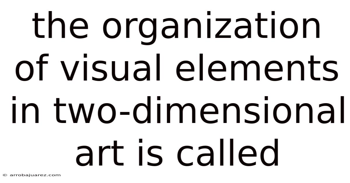 The Organization Of Visual Elements In Two-dimensional Art Is Called