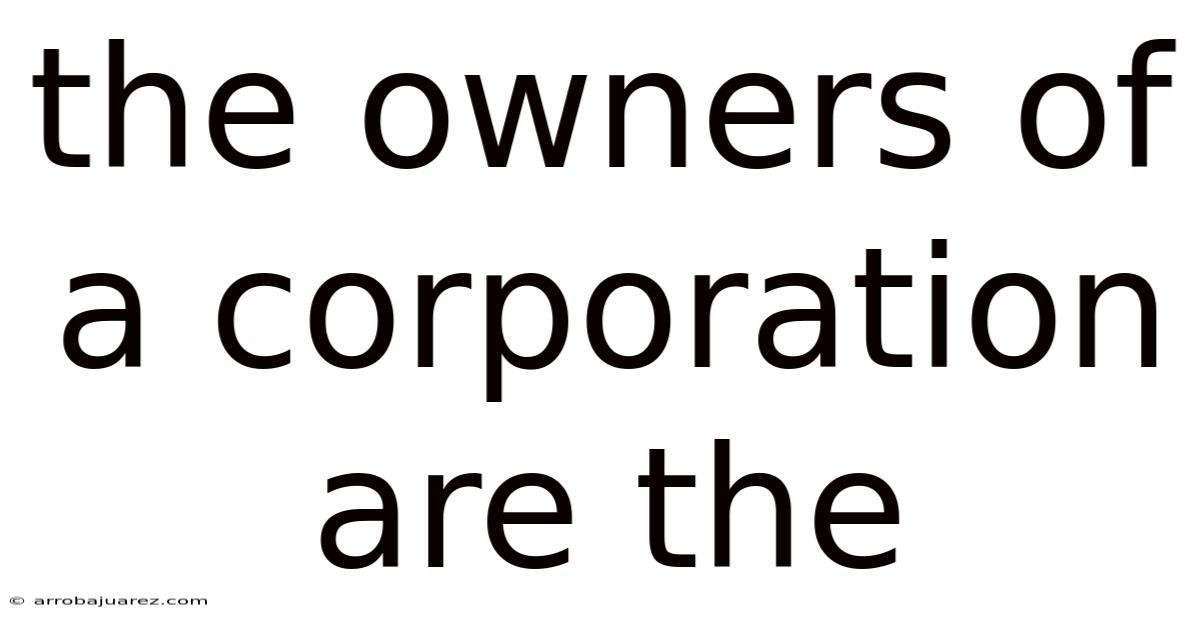 The Owners Of A Corporation Are The
