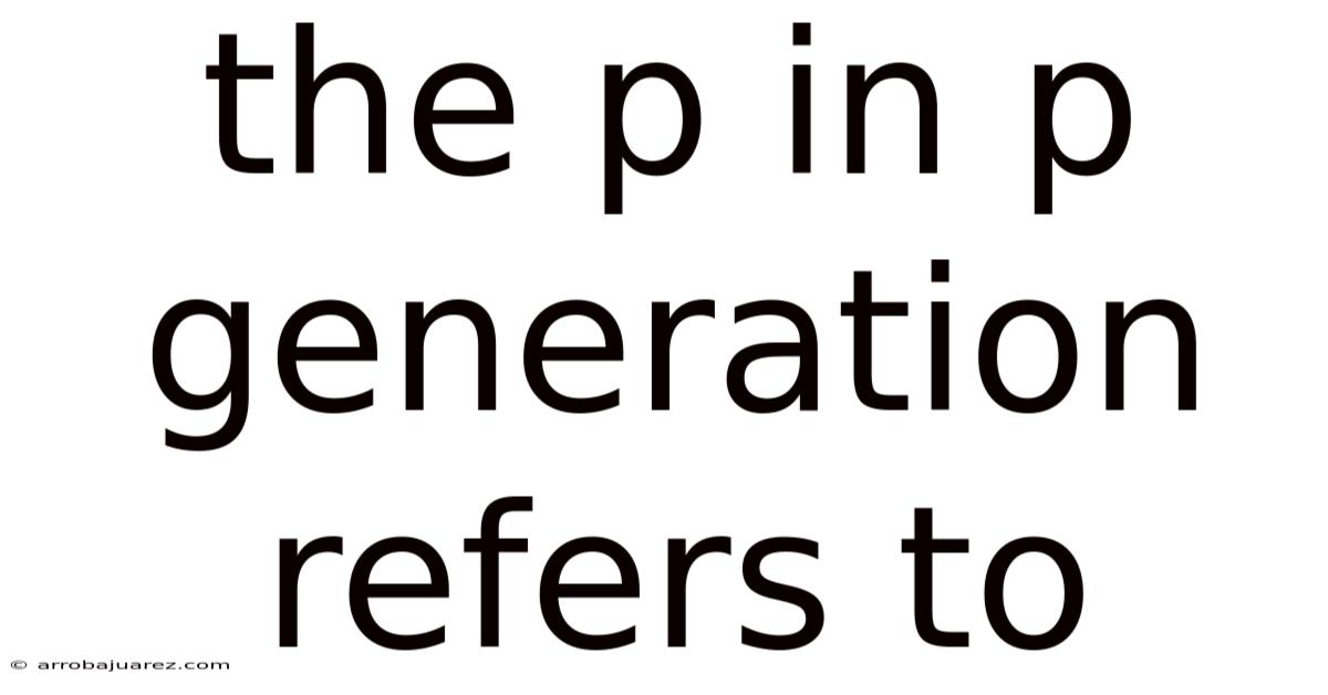 The P In P Generation Refers To