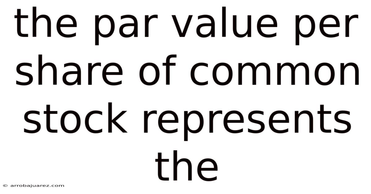 The Par Value Per Share Of Common Stock Represents The