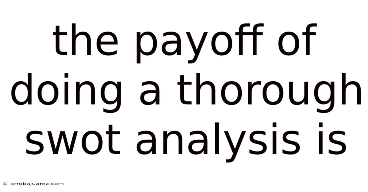 The Payoff Of Doing A Thorough Swot Analysis Is