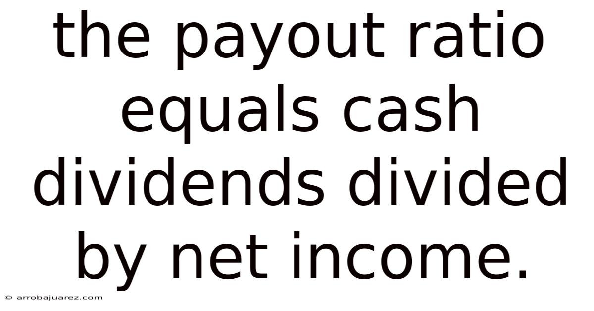 The Payout Ratio Equals Cash Dividends Divided By Net Income.
