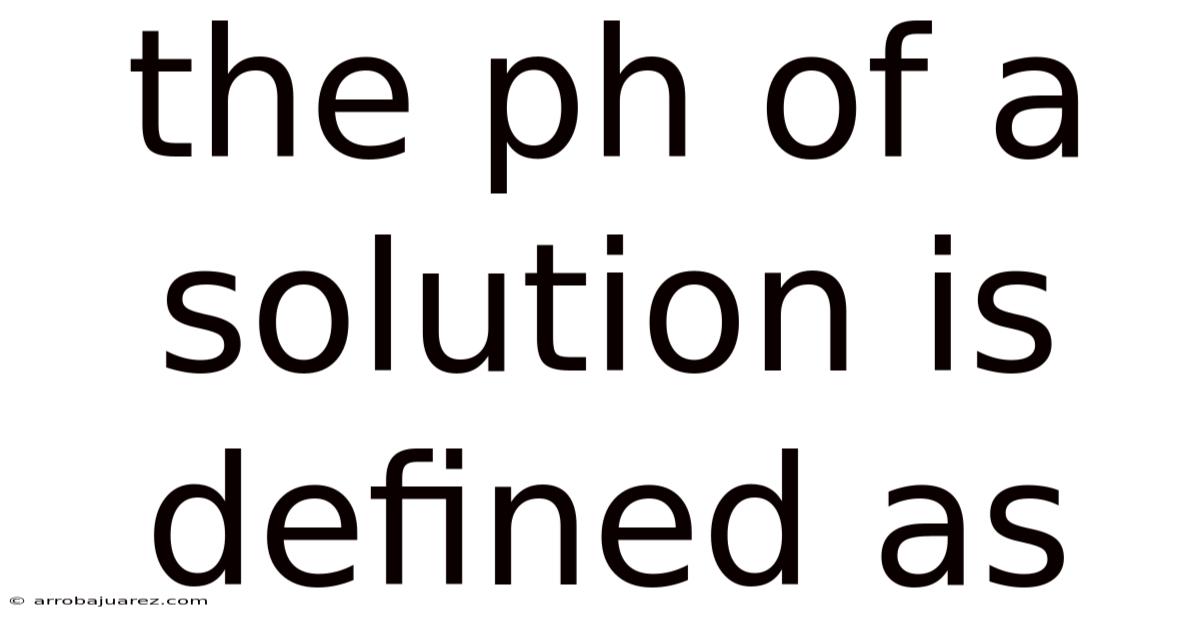 The Ph Of A Solution Is Defined As