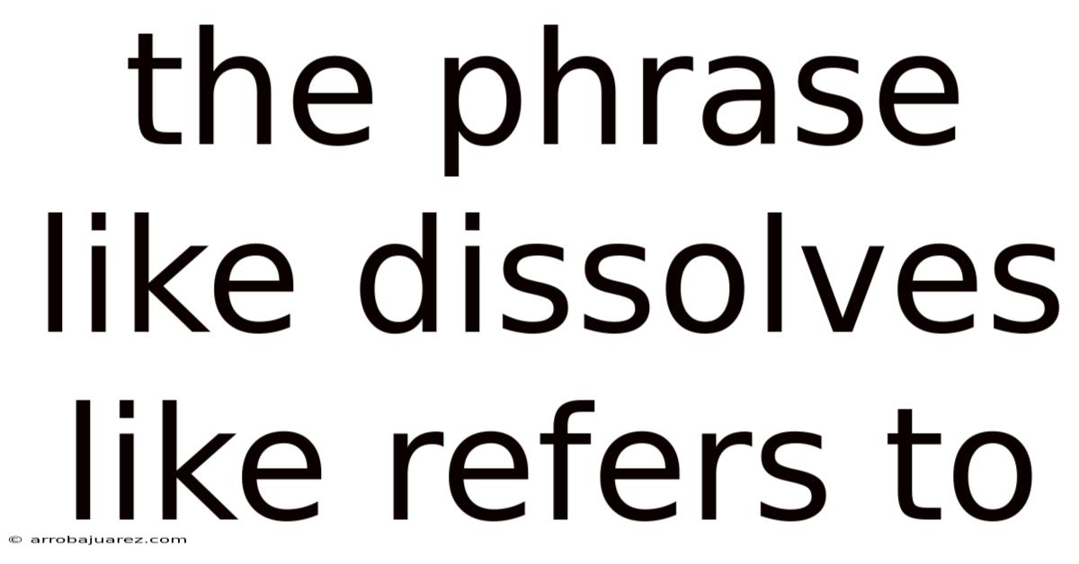 The Phrase Like Dissolves Like Refers To