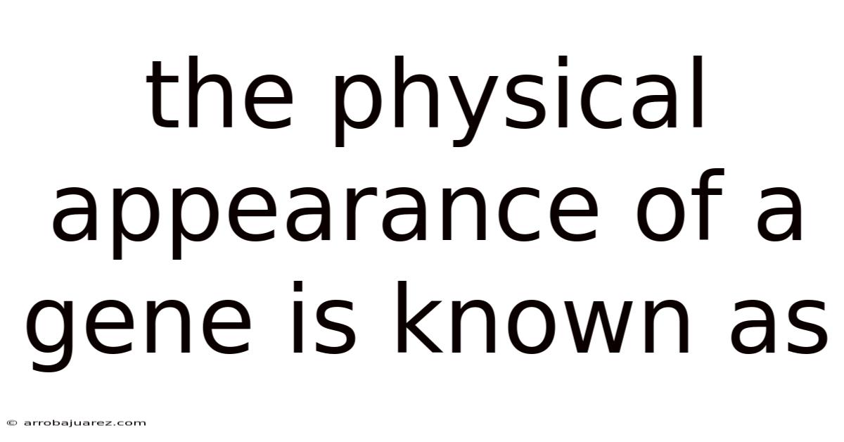 The Physical Appearance Of A Gene Is Known As