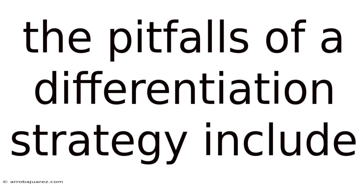 The Pitfalls Of A Differentiation Strategy Include