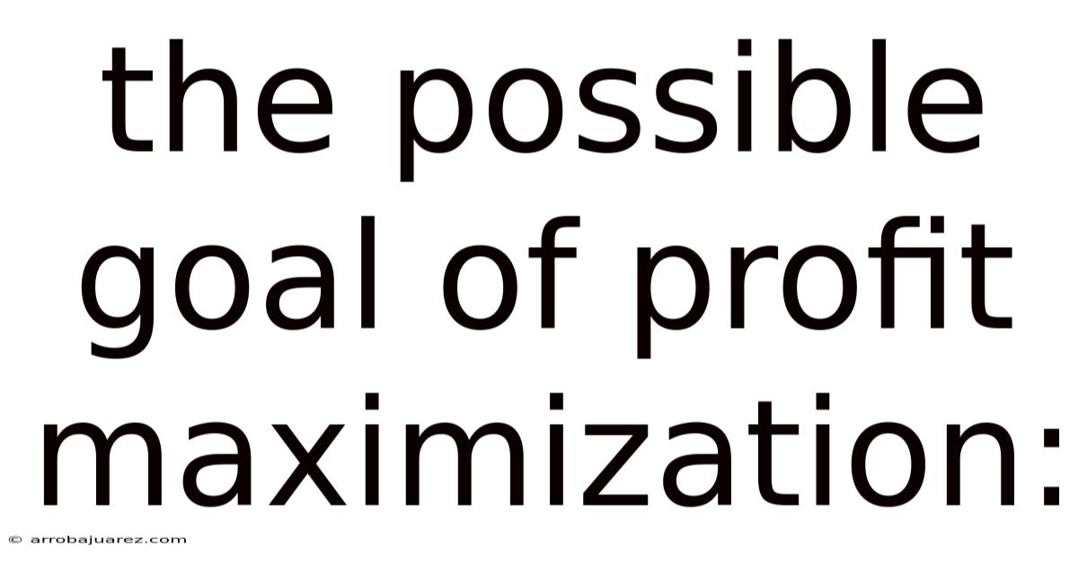 The Possible Goal Of Profit Maximization: