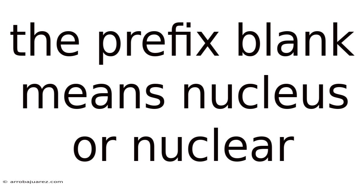 The Prefix Blank Means Nucleus Or Nuclear