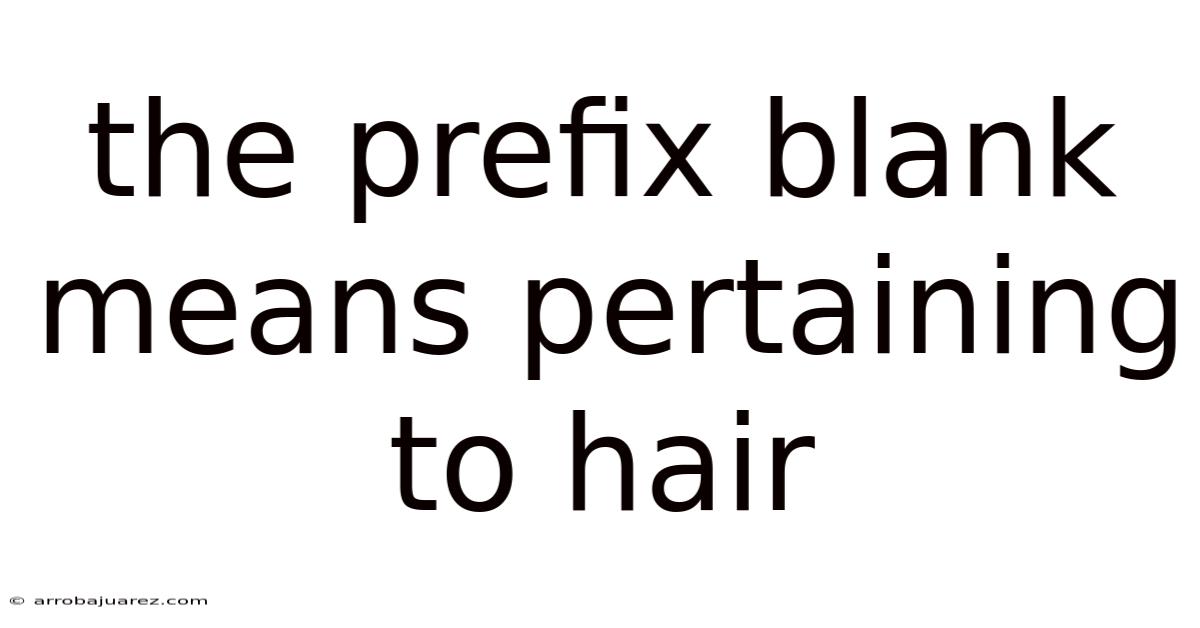 The Prefix Blank Means Pertaining To Hair