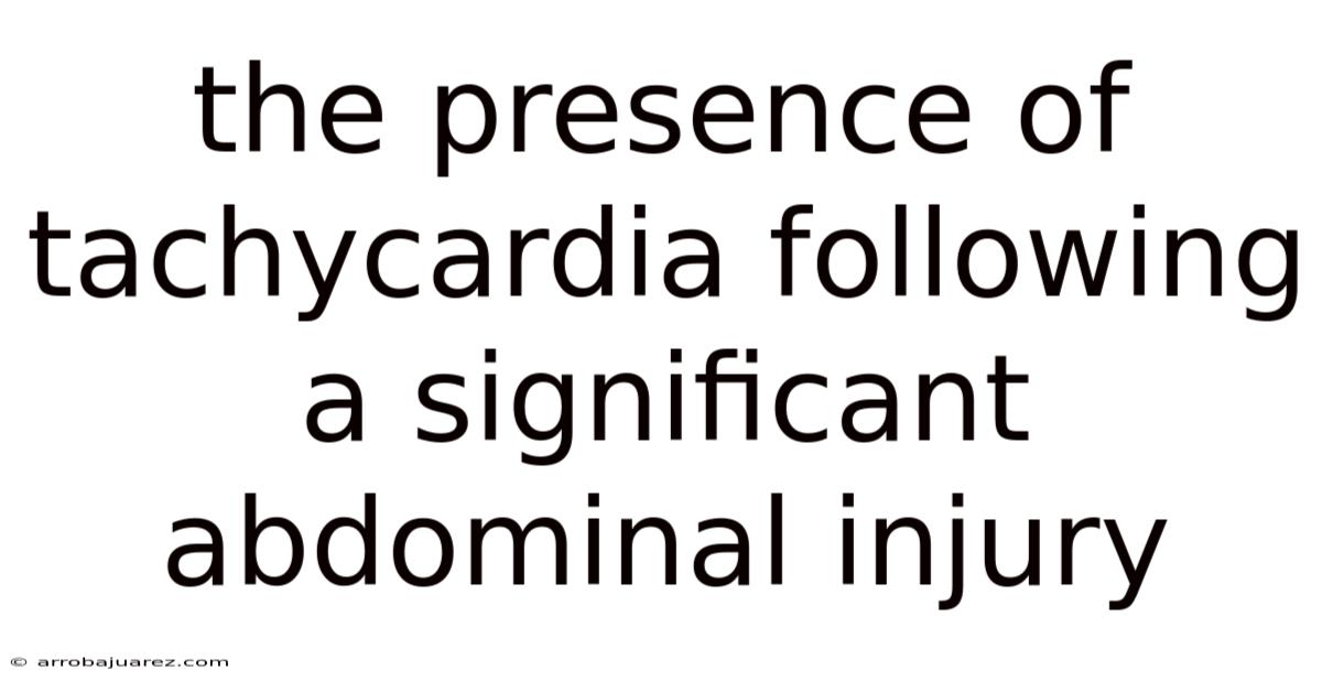 The Presence Of Tachycardia Following A Significant Abdominal Injury