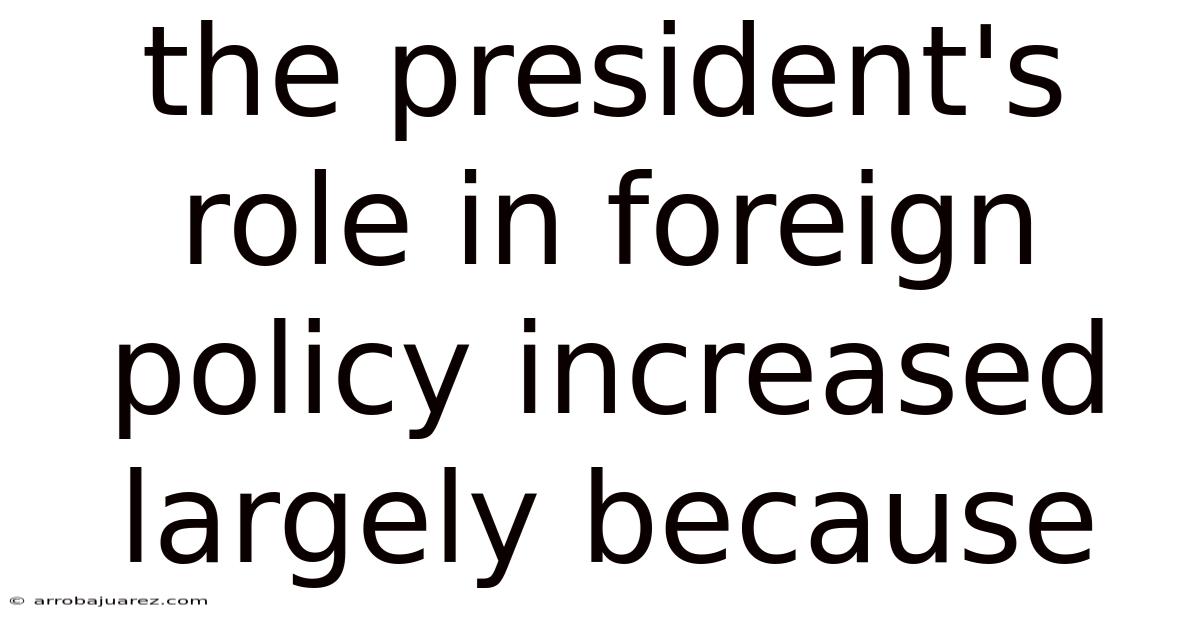 The President's Role In Foreign Policy Increased Largely Because