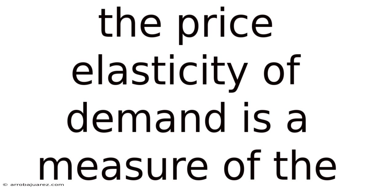 The Price Elasticity Of Demand Is A Measure Of The