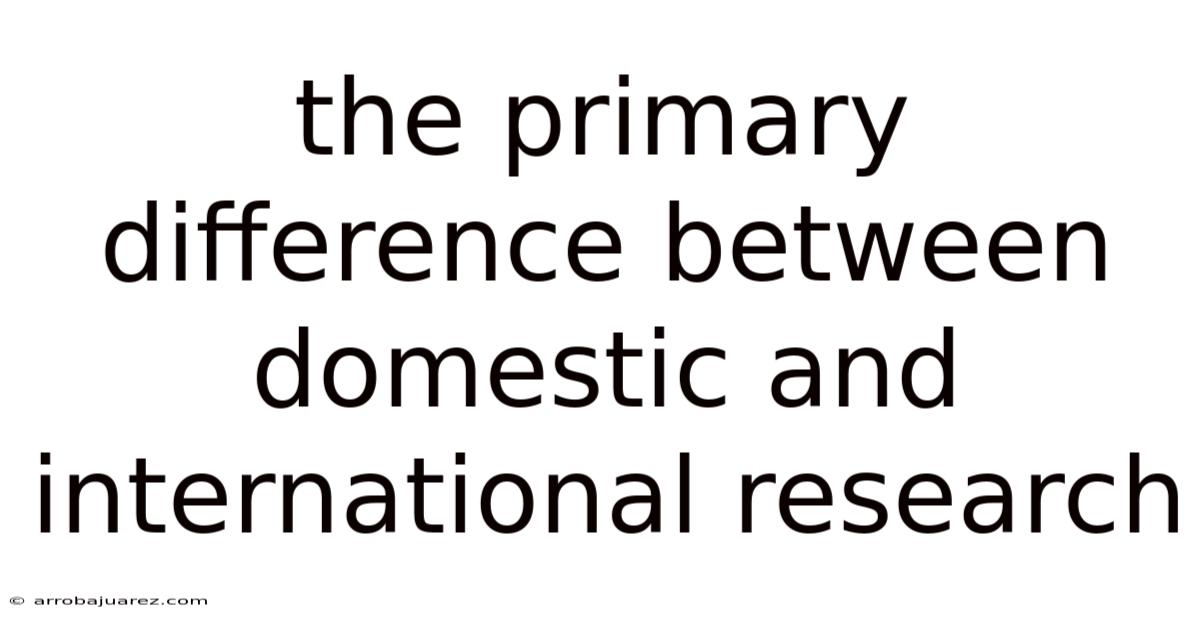 The Primary Difference Between Domestic And International Research