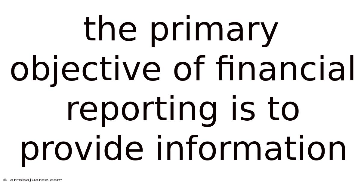 The Primary Objective Of Financial Reporting Is To Provide Information