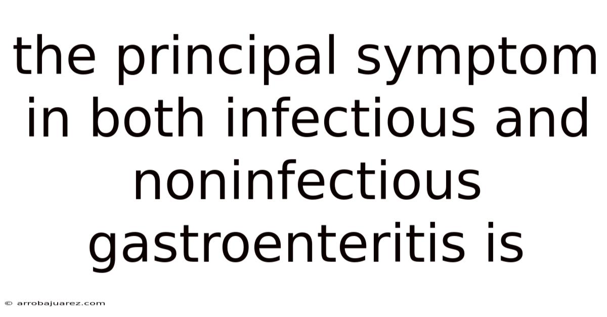 The Principal Symptom In Both Infectious And Noninfectious Gastroenteritis Is