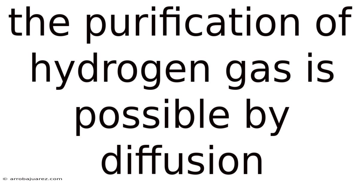 The Purification Of Hydrogen Gas Is Possible By Diffusion