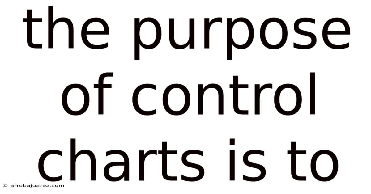 The Purpose Of Control Charts Is To