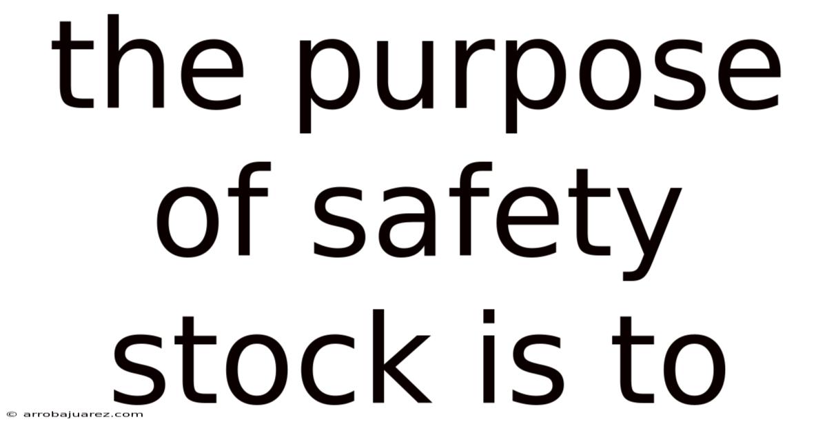 The Purpose Of Safety Stock Is To