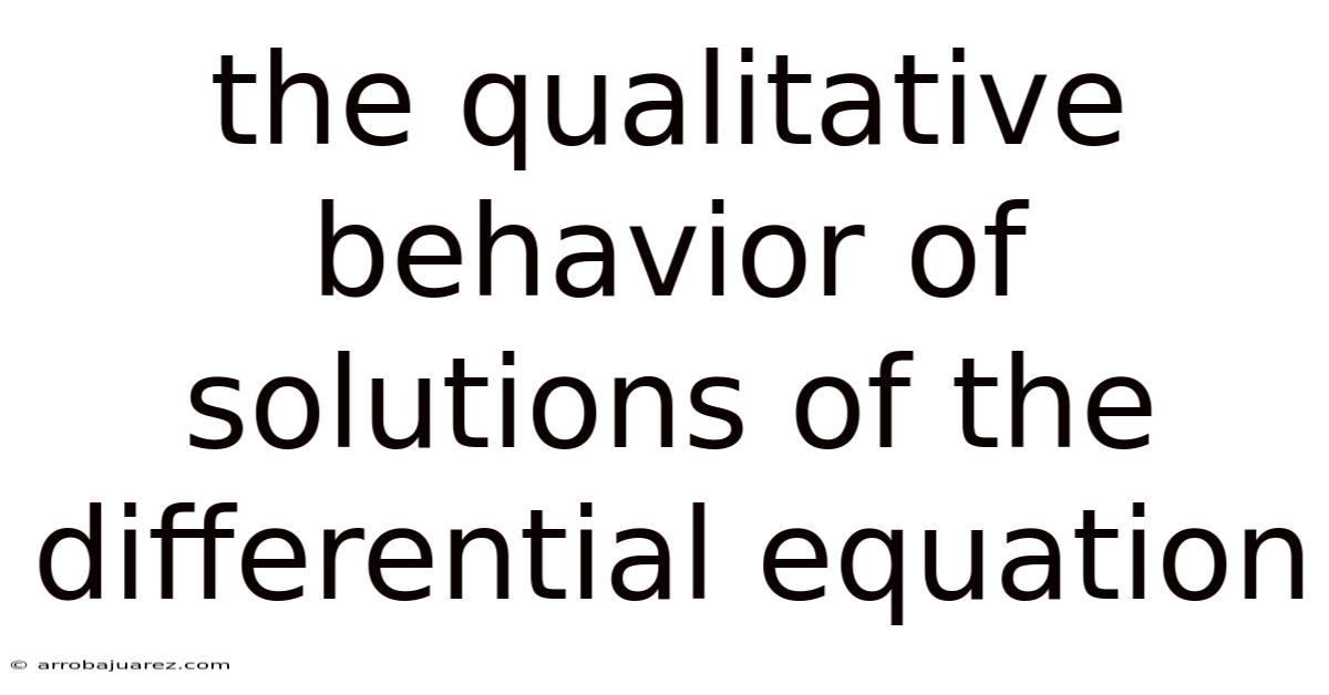 The Qualitative Behavior Of Solutions Of The Differential Equation