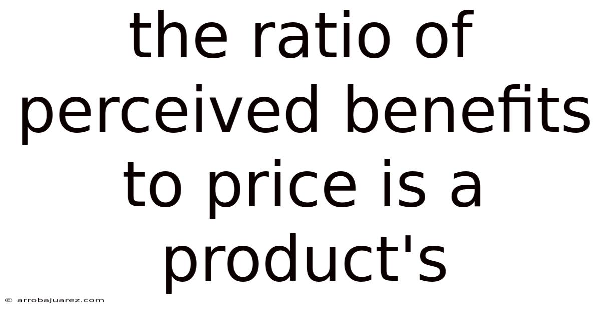 The Ratio Of Perceived Benefits To Price Is A Product's