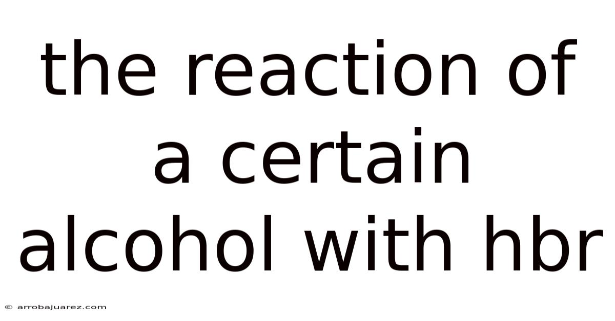 The Reaction Of A Certain Alcohol With Hbr