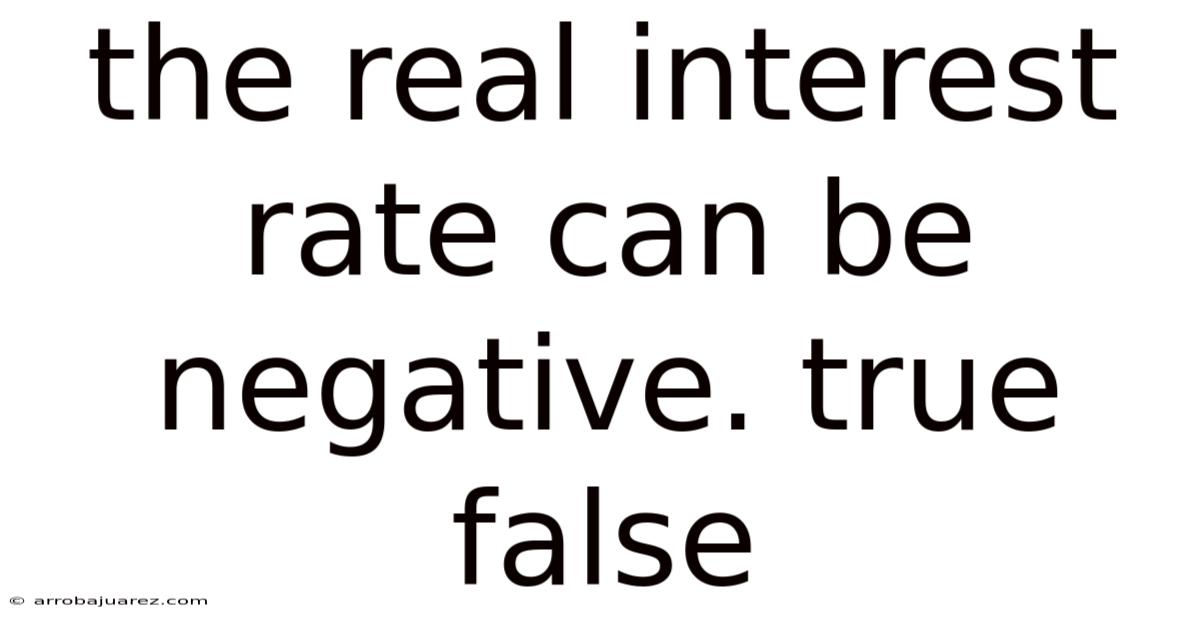 The Real Interest Rate Can Be Negative. True False