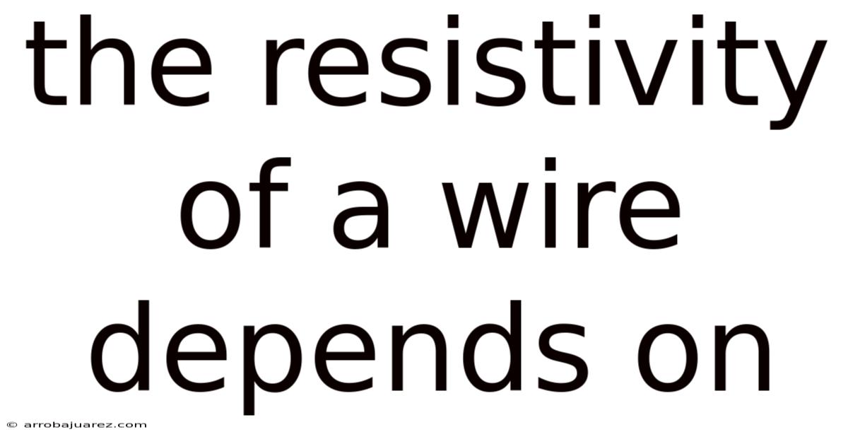 The Resistivity Of A Wire Depends On
