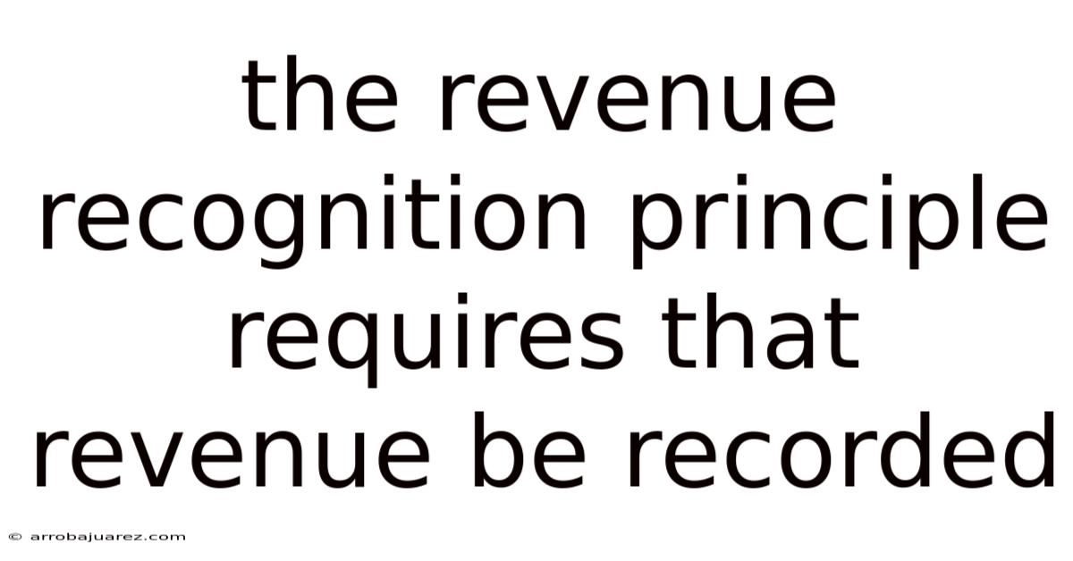 The Revenue Recognition Principle Requires That Revenue Be Recorded