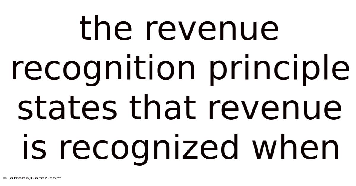 The Revenue Recognition Principle States That Revenue Is Recognized When