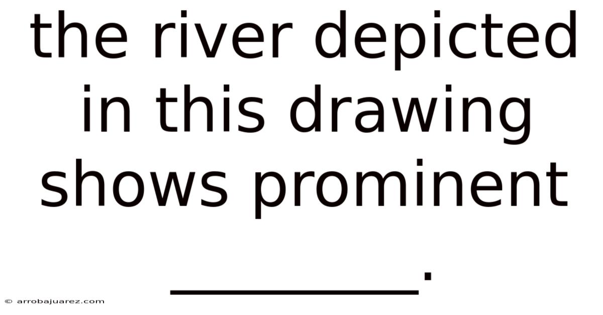 The River Depicted In This Drawing Shows Prominent ________.