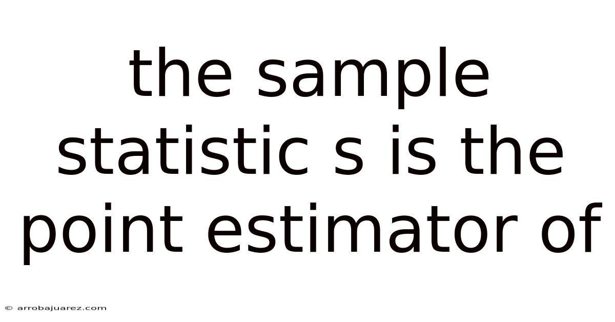 The Sample Statistic S Is The Point Estimator Of