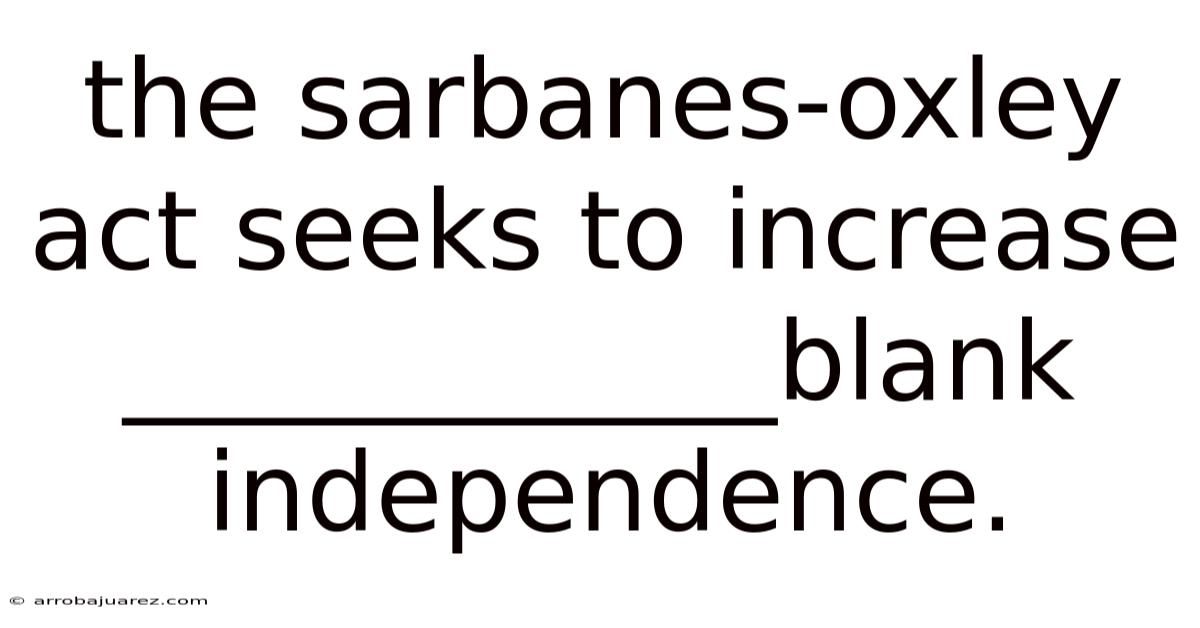 The Sarbanes-oxley Act Seeks To Increase ____________blank Independence.