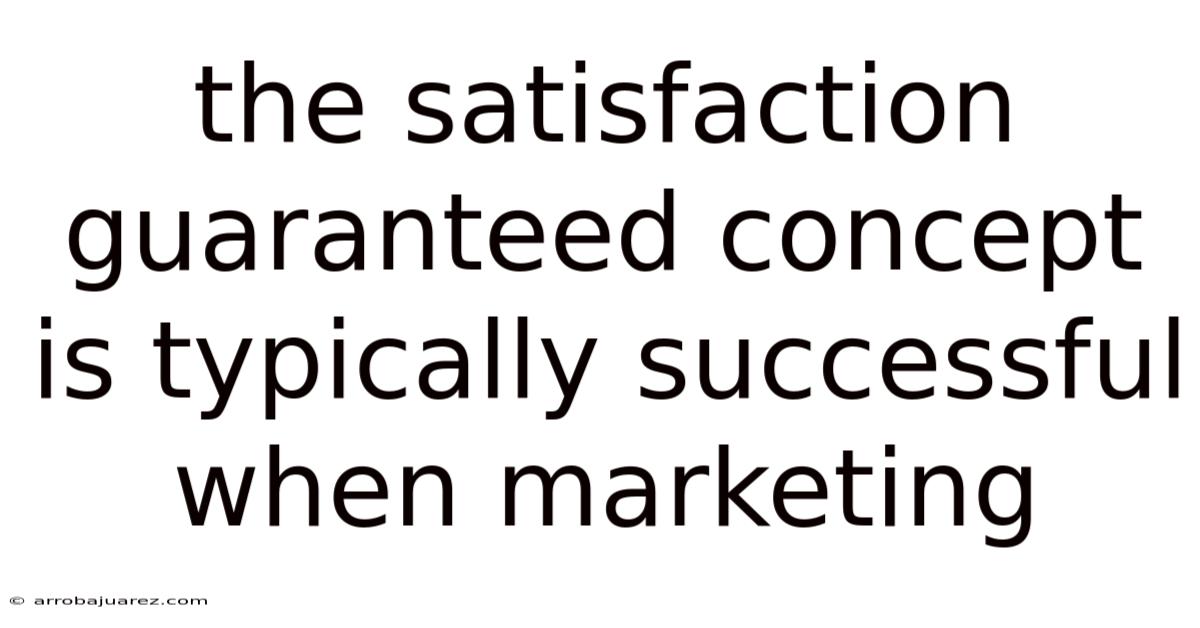 The Satisfaction Guaranteed Concept Is Typically Successful When Marketing