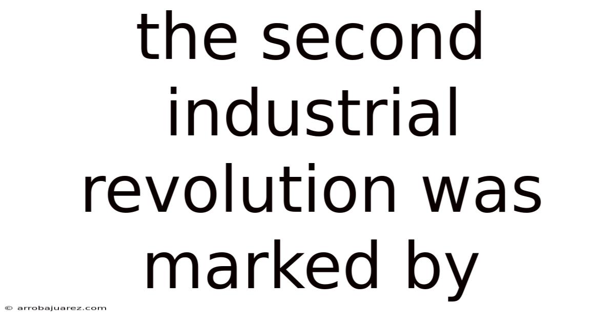 The Second Industrial Revolution Was Marked By