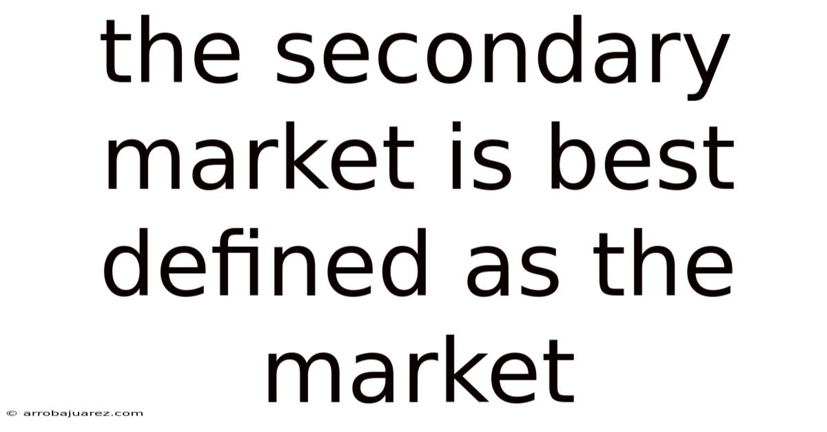 The Secondary Market Is Best Defined As The Market