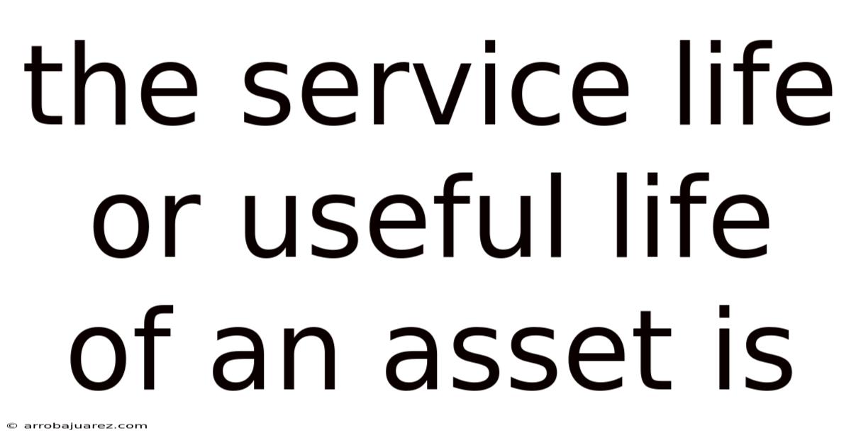 The Service Life Or Useful Life Of An Asset Is