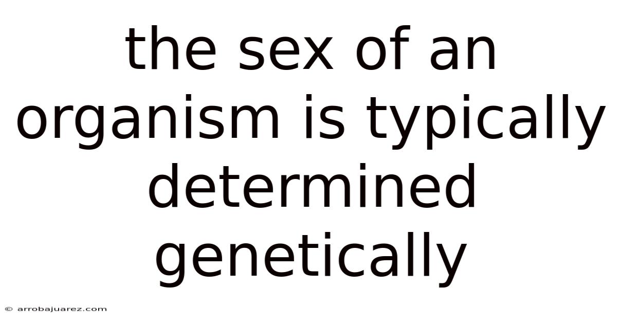 The Sex Of An Organism Is Typically Determined Genetically