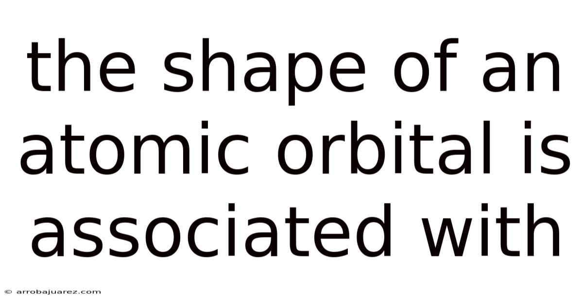 The Shape Of An Atomic Orbital Is Associated With